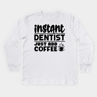 Instant dentist just add coffee Kids Long Sleeve T-Shirt